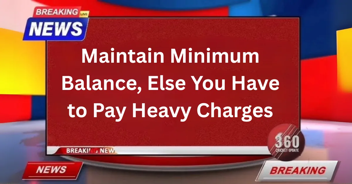 Minimum Balance Bank New Rule